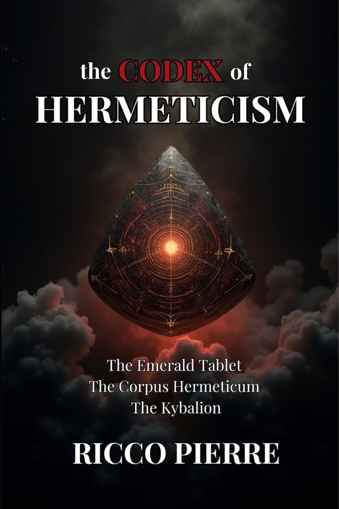 The Codex of Hermeticism: The Emerald Tablet, The Corpus Hermeticum, and The Kybalion